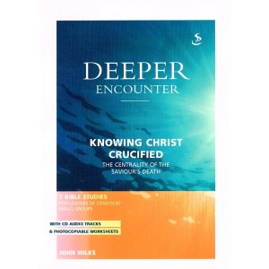 Deeper Encounter Knowing Christ Crucified by John Wilks